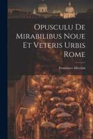 Opusculu De Mirabilibus Noue Et Veteris Urbis Rome