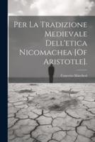 Per La Tradizione Medievale Dell'etica Nicomachea [Of Aristotle].