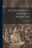 Les Origines Du Théatre a Besancon