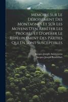 Mémoire Sur Le Déboisement Des Montagnes Et Sur Les Moyens D'en Arrêter Les Progrès Et D'opérer Le Repeuplement Des Parties Qui En Sont Susceptibles