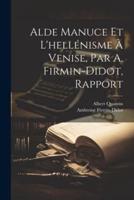 Alde Manuce Et L'hellénisme À Venise, Par A. Firmin-Didot, Rapport