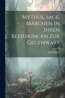 Mythus, Sage, Märchen in Ihren Beziehungen Zur Gegenwart