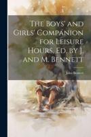 The Boys' and Girls' Companion for Leisure Hours, Ed. By J. And M. Bennett