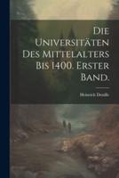 Die Universitäten Des Mittelalters Bis 1400. Erster Band.