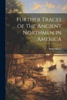 Further Traces of the Ancient Northmen in America