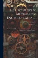 The Engineer's & Mechanic's Encyclopeadia ...