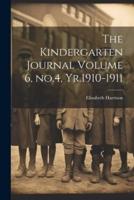 The Kindergarten Journal Volume 6, No.4, Yr.1910-1911