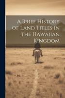 A Brief History of Land Titles in the Hawaiian Kingdom