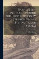 Bayne's Self-Instruction Book for Dress Cutting by the French Glove-Fitting Tailor System