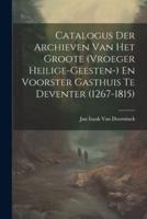 Catalogus Der Archieven Van Het Groote (Vroeger Heilige-Geesten-) En Voorster Gasthuis Te Deventer (1267-1815)