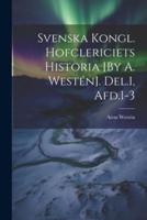 Svenska Kongl. Hofclericiets Historia [By A. Westén]. Del.1, Afd.1-3