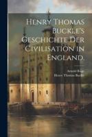 Henry Thomas Buckle's Geschichte Der Civilisation in England.