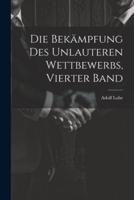 Die Bekämpfung Des Unlauteren Wettbewerbs, Vierter Band