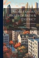 More Famous Houses of Bath & District; Being the Second Series of That Work