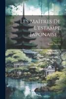 Les Maîtres De L'estampe Japonaise ..