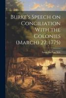 Burke's Speech on Conciliation With the Colonies (March) 22, 1775)