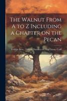 The Walnut From A to Z Including a Chapter on the Pecan
