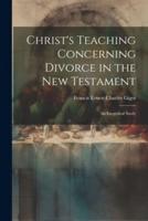 Christ's Teaching Concerning Divorce in the New Testament