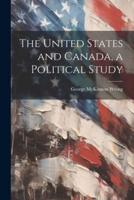 The United States and Canada, a Political Study