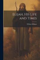 Elijah, His Life and Times