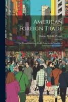 American Foreign Trade; the United States as a World Power in the New Era of International Commerce