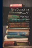The Glory of Woman; or, Love, Marriage, and Maternity [Publisher's Dummy] ..