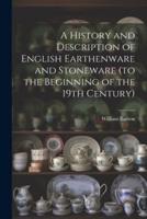 A History and Description of English Earthenware and Stoneware (To the Beginning of the 19th Century)