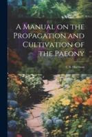 A Manual on the Propagation and Cultivation of the Paeony