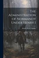 The Administration of Normandy Under Henry I