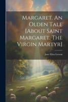 Margaret. An Olden Tale [About Saint Margaret, The Virgin Martyr]