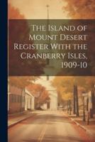 The Island of Mount Desert Register With the Cranberry Isles, 1909-10