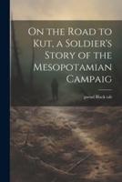 On the Road to Kut, a Soldier's Story of the Mesopotamian Campaig