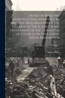 Notes on Building Construction, Arranged to Meet the Requirements of the Syllabus of the Science & Art Department of the Committee of Council on Education, South Kensington; Volume 1