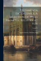 Testamenta Eboracensia. A Selection of Wills From the Registry at Yor; Volume 5