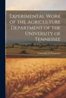 Experimental Work of the Agriculture Department of the University of Tennessee