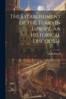 The Establishment of the Turks in Europe. An Historical Discourse