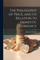 The Philosophy of Price, and Its Relation to Domestic Currency