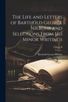The Life and Letters of Barthold George Niebuhr and Selections From His Minor Writings; Volume II