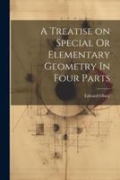 A Treatise on Special Or Elementary Geometry In Four Parts