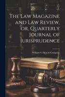 The Law Magazine and Law Review, or, Quarterly Journal of Jurisprudence
