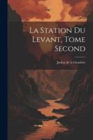 La Station Du Levant, Tome Second