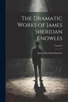 The Dramatic Works of James Sheridan Knowles; Volume I