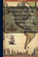 Geschichte Der Entdeckung Amerika's Von Columbus Bis Franklin.