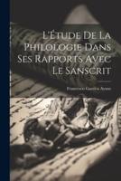 L'Étude De La Philologie Dans Ses Rapports Avec Le Sanscrit