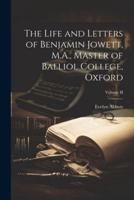 The Life and Letters of Benjamin Jowett, M.A., Master of Balliol College, Oxford; Volume II