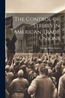 The Control of Strikes in American Trade Unions