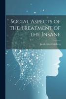 Social Aspects of the Treatment of the Insane