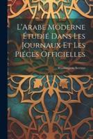L'Arabe Moderne Étudié Dans Les Journaux Et Les Piéces Officielles