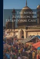 The Mysore Reversion, 'An Exceptional Case'