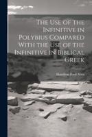 The Use of the Infinitive in Polybius Compared With the Use of the Infinitive in Biblical Greek